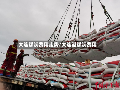 大连煤炭费用走势/大连港煤炭费用-第2张图片
