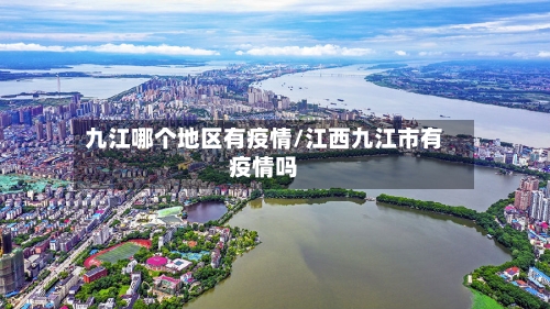九江哪个地区有疫情/江西九江市有疫情吗
