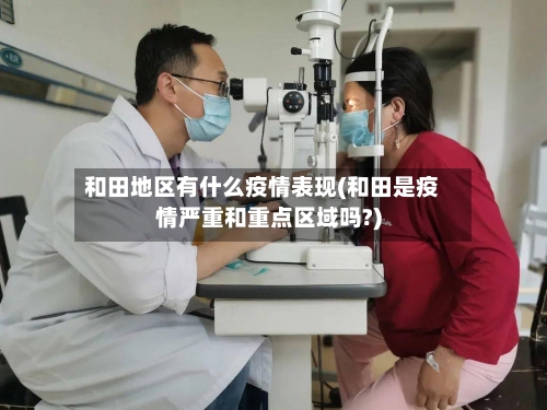 和田地区有什么疫情表现(和田是疫情严重和重点区域吗?)