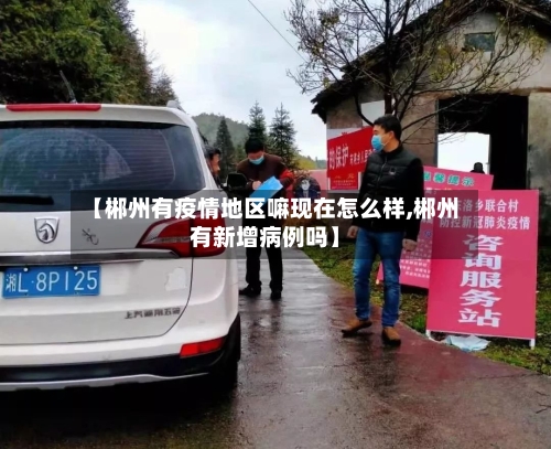 【郴州有疫情地区嘛现在怎么样,郴州有新增病例吗】-第2张图片