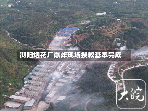 浏阳烟花厂爆炸现场搜救基本完成