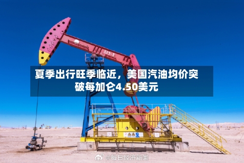 夏季出行旺季临近，美国汽油均价突破每加仑4.50美元-第2张图片