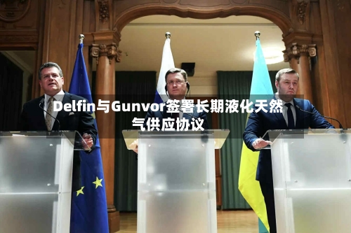 Delfin与Gunvor签署长期液化天然气供应协议