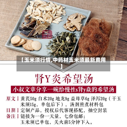 【玉米须行情,中药材玉米须最新费用】