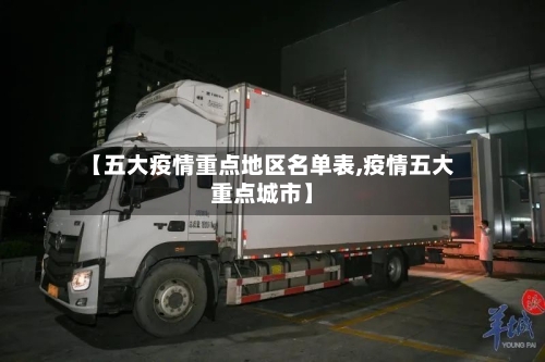 【五大疫情重点地区名单表,疫情五大重点城市】-第2张图片