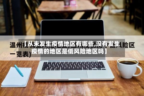 【从未发生疫情地区有哪些,没有发生疫情的地区是低风险地区吗】-第2张图片