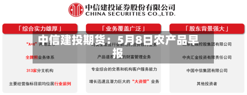 中信建投期货：5月8日农产品早报