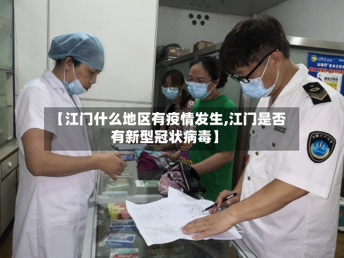 【江门什么地区有疫情发生,江门是否有新型冠状病毒】