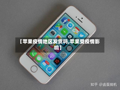 【苹果疫情地区发货吗,苹果受疫情影响】