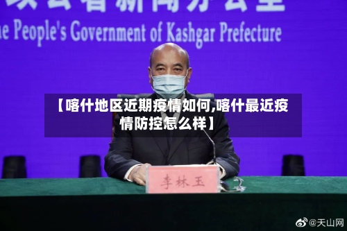 【喀什地区近期疫情如何,喀什最近疫情防控怎么样】-第2张图片