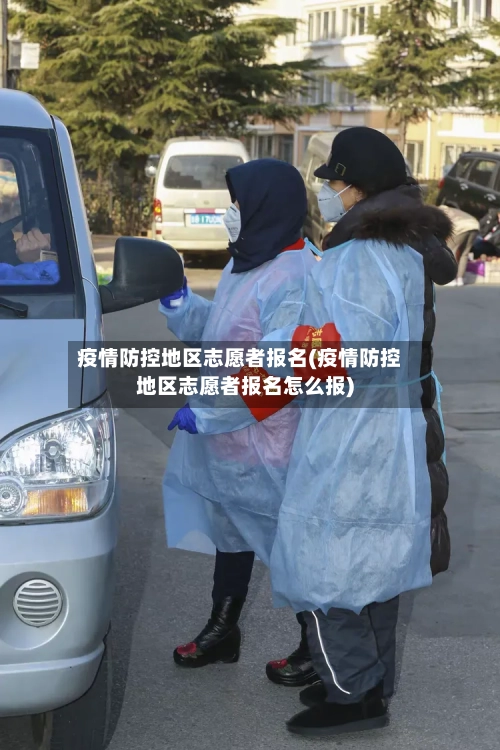 疫情防控地区志愿者报名(疫情防控地区志愿者报名怎么报)