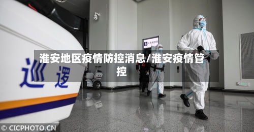 淮安地区疫情防控消息/淮安疫情管控-第3张图片
