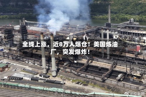 全线上涨，近8万人爆仓！美国炼油厂	，突发爆炸！-第3张图片