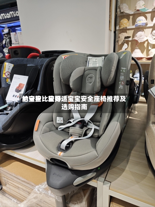 给宝宝比较好的守护：宝得适宝宝安全座椅推荐及选购指南-第2张图片