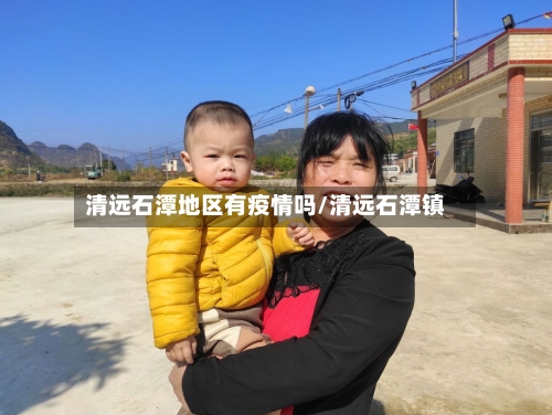 清远石潭地区有疫情吗/清远石潭镇-第2张图片