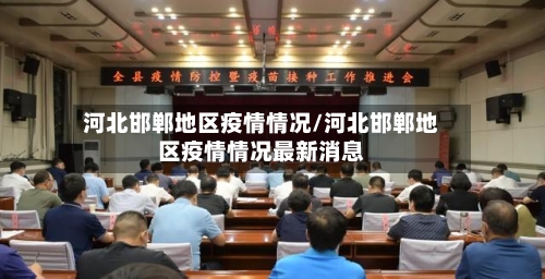 河北邯郸地区疫情情况/河北邯郸地区疫情情况最新消息-第2张图片