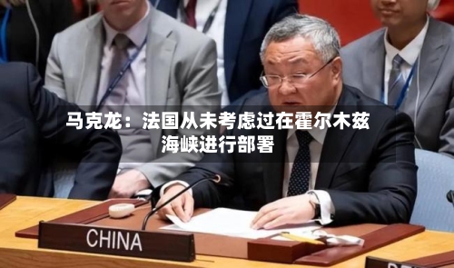 马克龙:法国从未考虑过在霍尔木兹海峡进行部署-第2张图片