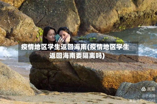 疫情地区学生返回海南(疫情地区学生返回海南要隔离吗)-第2张图片