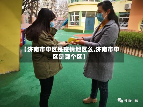 【济南市中区是疫情地区么,济南市中区是哪个区】-第2张图片