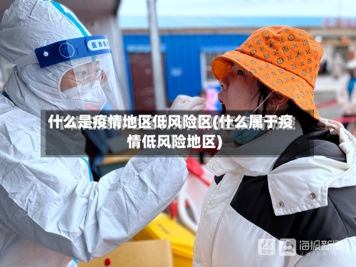 什么是疫情地区低风险区(什么属于疫情低风险地区)-第2张图片