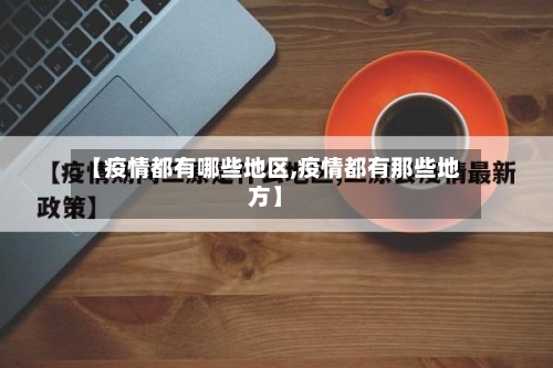 【疫情都有哪些地区,疫情都有那些地方】-第2张图片