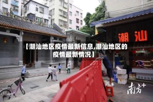 【潮汕地区疫情最新信息,潮汕地区的疫情最新情况】