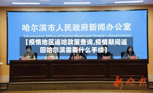 【疫情地区返哈政策查询,疫情期间返回哈尔滨需要什么手续】