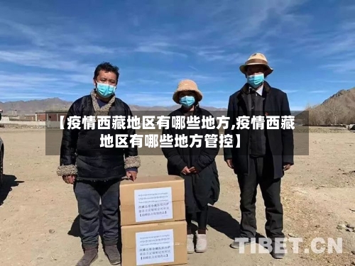 【疫情西藏地区有哪些地方,疫情西藏地区有哪些地方管控】-第3张图片