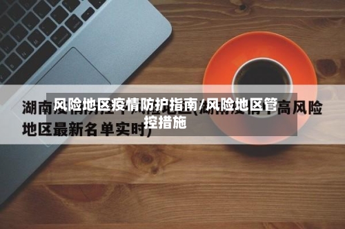 风险地区疫情防护指南/风险地区管控措施
