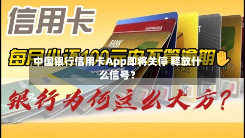 中国银行信用卡App即将关停 释放什么信号?-第2张图片