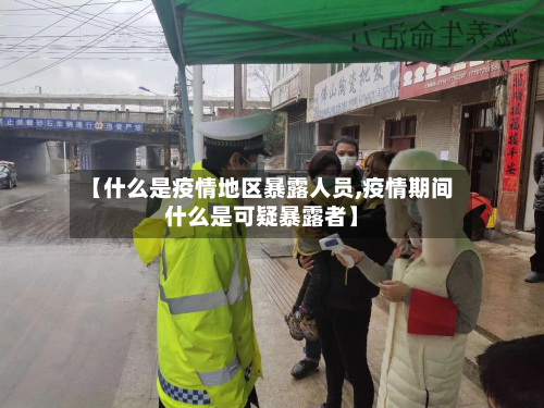 【什么是疫情地区暴露人员,疫情期间什么是可疑暴露者】-第2张图片