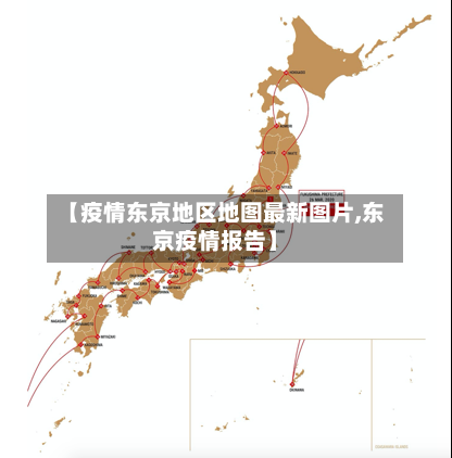 【疫情东京地区地图最新图片,东京疫情报告】
