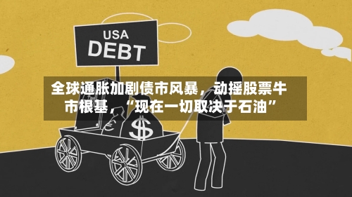 全球通胀加剧债市风暴，动摇股票牛市根基	，“现在一切取决于石油	”-第2张图片