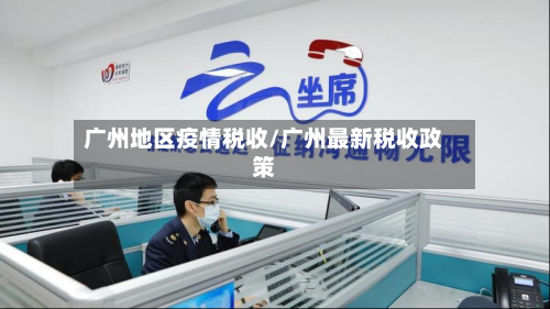 广州地区疫情税收/广州最新税收政策-第2张图片