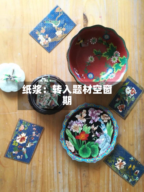 纸浆：转入题材空窗期