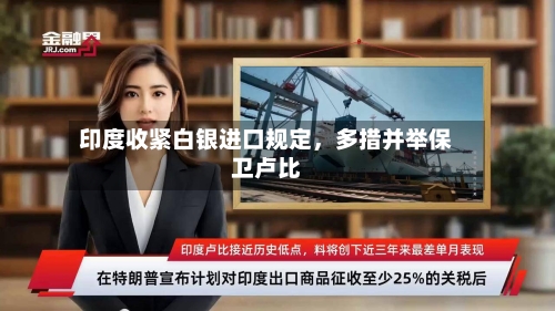 印度收紧白银进口规定，多措并举保卫卢比-第2张图片