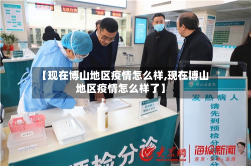 【现在博山地区疫情怎么样,现在博山地区疫情怎么样了】