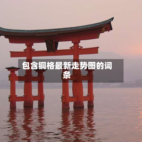 包含铜格最新走势图的词条-第2张图片