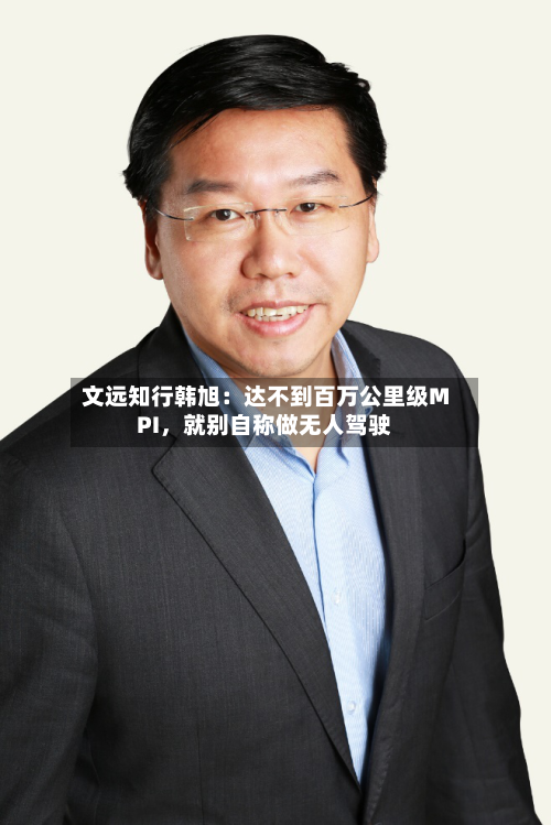 文远知行韩旭：达不到百万公里级MPI，就别自称做无人驾驶-第2张图片
