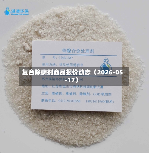 复合除磷剂商品报价动态（2026-05-17）