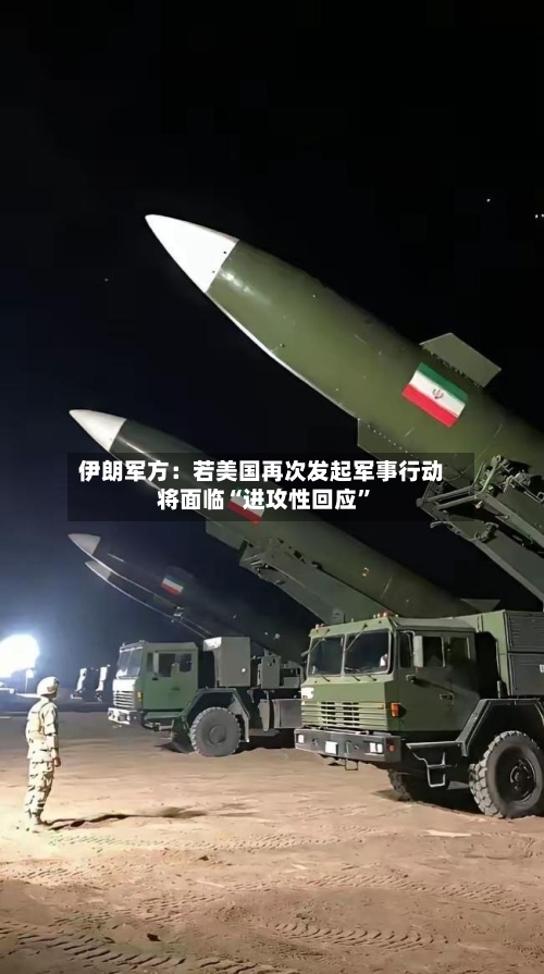 伊朗军方：若美国再次发起军事行动将面临“进攻性回应”