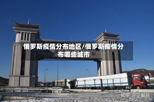 俄罗斯疫情分布地区/俄罗斯疫情分布哪些城市-第2张图片