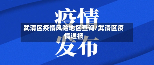武清区疫情风险地区查询/武清区疫情通报-第3张图片