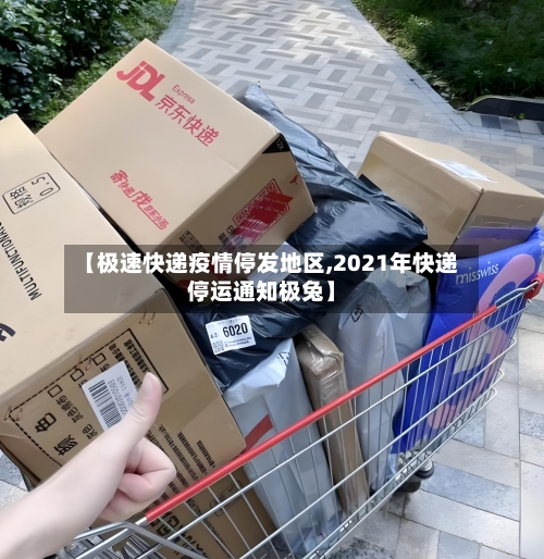 【极速快递疫情停发地区,2021年快递停运通知极兔】
