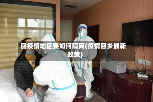 回疫情地区要如何隔离(疫情回乡最新政策)-第3张图片