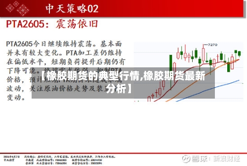 【橡胶期货的典型行情,橡胶期货最新分析】