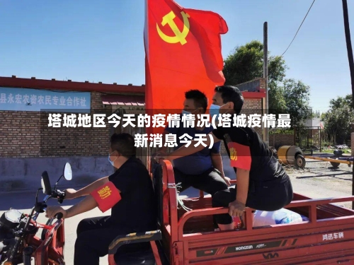 塔城地区今天的疫情情况(塔城疫情最新消息今天)-第3张图片