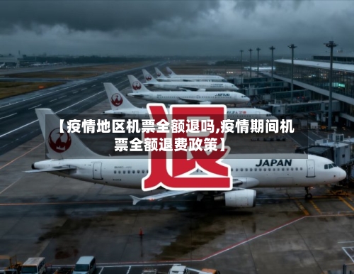 【疫情地区机票全额退吗,疫情期间机票全额退费政策】-第2张图片