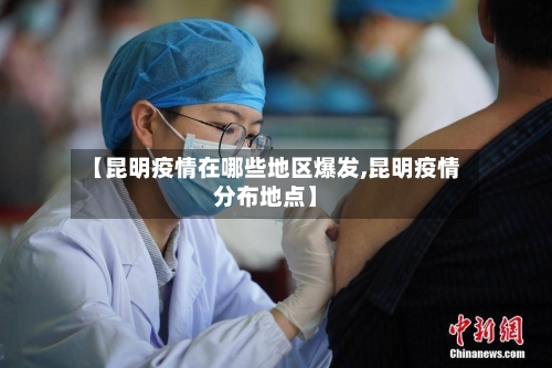 【昆明疫情在哪些地区爆发,昆明疫情分布地点】-第2张图片