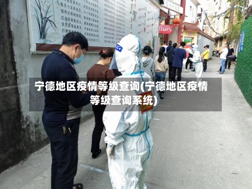 宁德地区疫情等级查询(宁德地区疫情等级查询系统)